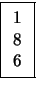 \fbox {$
\begin{array}[c]{c}
1 \\
8 \\
6 \\
\end{array}$}